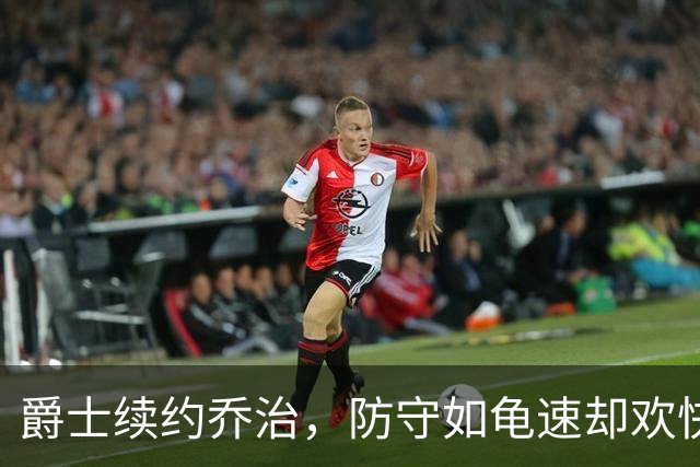 爵士续约乔治，防守如龟速却欢快出击！