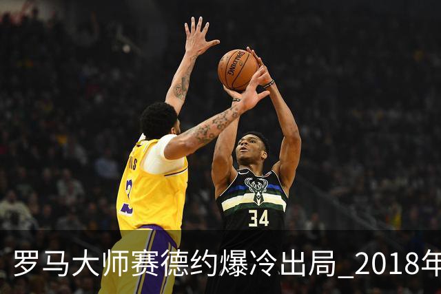 罗马大师赛德约爆冷出局 2018年来首度法网前无冠