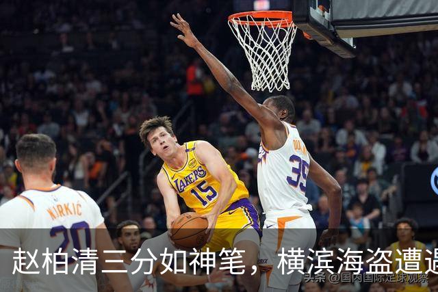 赵柏清三分如神笔，横滨海盗遭遇“篮”风暴！