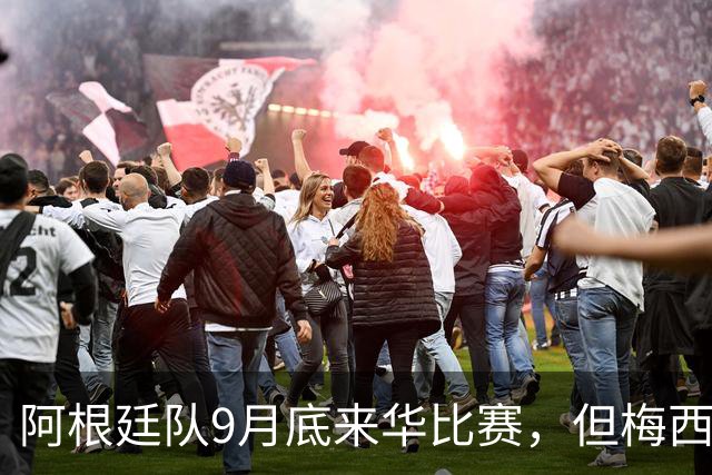 阿根廷队9月底来华比赛，但梅西想攻破国足球门难上加难